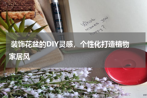 装饰花盆的DIY灵感，个性化打造植物家居风