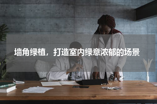  墙角绿植，打造室内绿意浓郁的场景