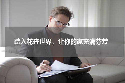  踏入花卉世界，让你的家充满芬芳