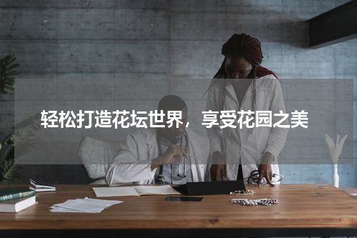  轻松打造花坛世界，享受花园之美