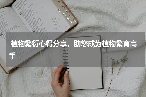  植物繁衍心得分享，助您成为植物繁育高手