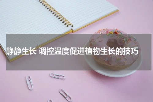  静静生长 调控温度促进植物生长的技巧