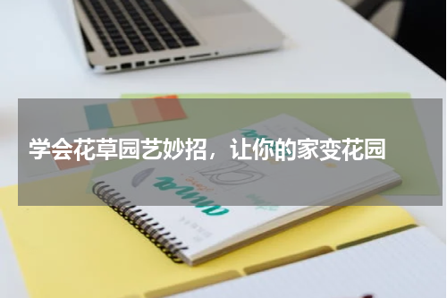  学会花草园艺妙招，让你的家变花园 