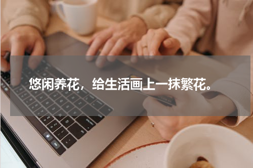  悠闲养花，给生活画上一抹繁花。