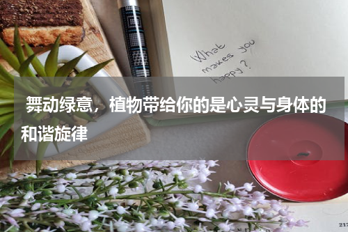  舞动绿意，植物带给你的是心灵与身体的和谐旋律