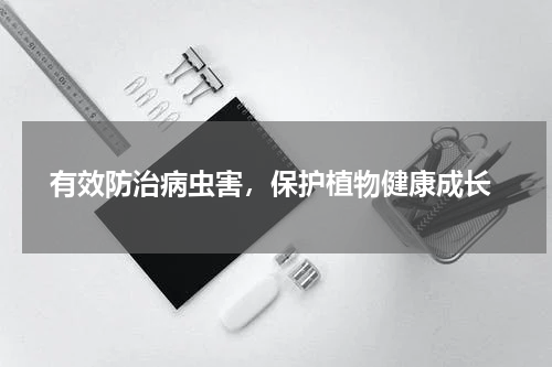  有效防治病虫害，保护植物健康成长