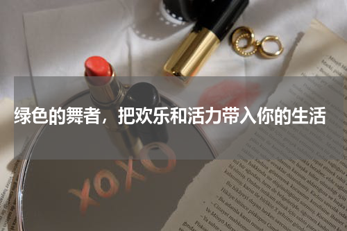 绿色的舞者，把欢乐和活力带入你的生活
