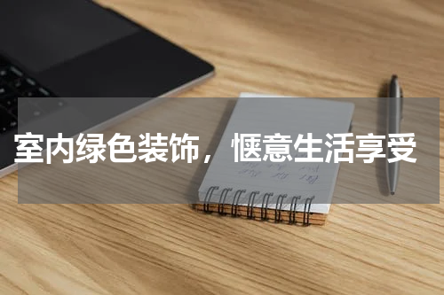  室内绿色装饰，惬意生活享受
