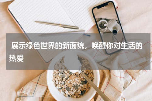  展示绿色世界的新面貌，唤醒你对生活的热爱