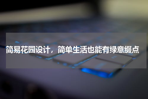  简易花园设计，简单生活也能有绿意缀点