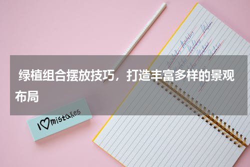  绿植组合摆放技巧，打造丰富多样的景观布局