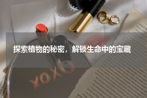  探索植物的秘密，解锁生命中的宝藏