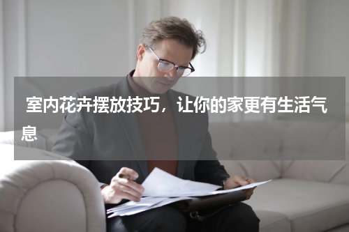  室内花卉摆放技巧，让你的家更有生活气息
