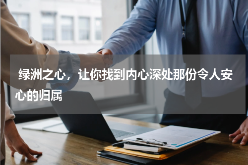  绿洲之心，让你找到内心深处那份令人安心的归属