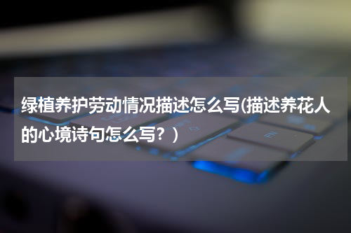 绿植养护劳动情况描述怎么写(描述养花人的心境诗句怎么写？)