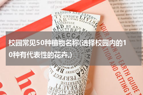 校园常见50种植物名称(选择校园内的10种有代表性的花卉,)