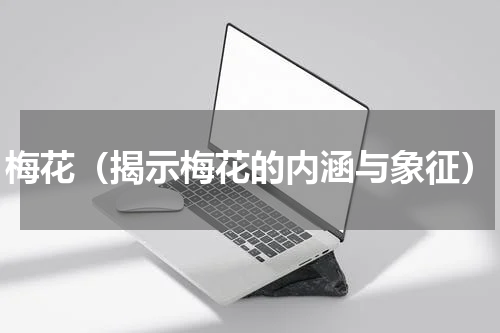 梅花（揭示梅花的内涵与象征）