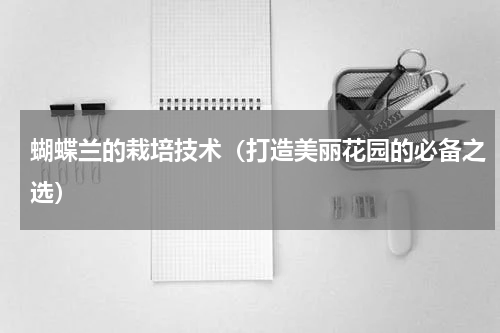蝴蝶兰的栽培技术（打造美丽花园的必备之选）
