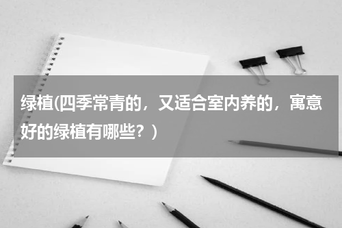 绿植(四季常青的，又适合室内养的，寓意好的绿植有哪些？)