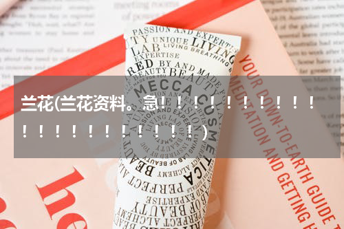 兰花(兰花资料。急！！！！！！！！！！！！！！！！！！！！！)