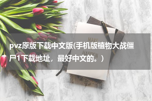 pvz原版下载中文版(手机版植物大战僵尸1下载地址，最好中文的。)