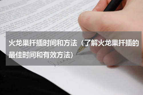 火龙果扦插时间和方法（了解火龙果扦插的最佳时间和有效方法）