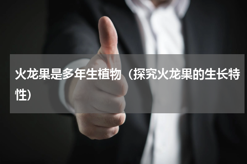 火龙果是多年生植物（探究火龙果的生长特性）