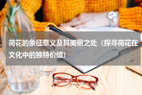 荷花的象征意义及其美丽之处（探寻荷花在文化中的独特价值）