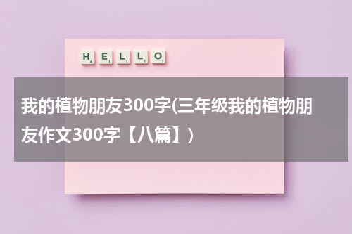 我的植物朋友300字(三年级我的植物朋友作文300字【八篇】)