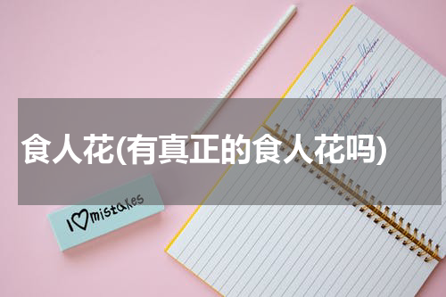 食人花(有真正的食人花吗)