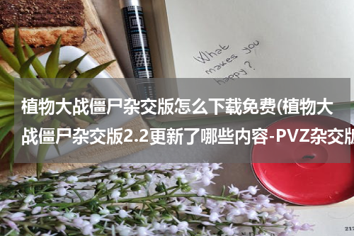 植物大战僵尸杂交版怎么下载免费(植物大战僵尸杂交版2.2更新了哪些内容-PVZ杂交版2.2更新内容)