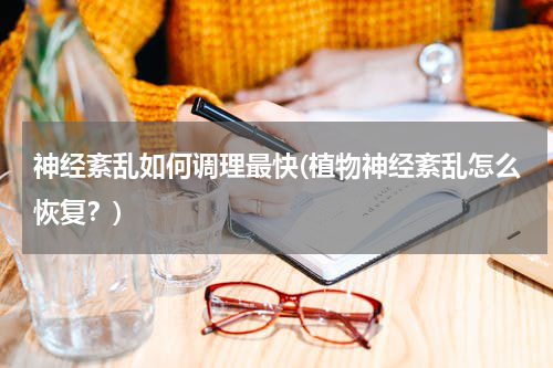 神经紊乱如何调理最快(植物神经紊乱怎么恢复？)