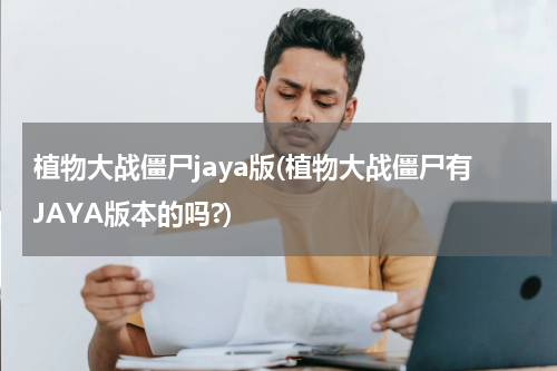 植物大战僵尸jaya版(植物大战僵尸有JAYA版本的吗?)