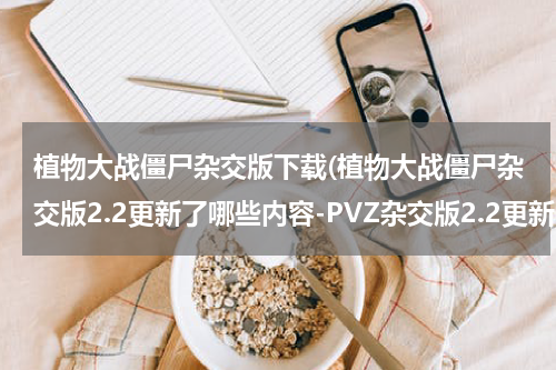 植物大战僵尸杂交版下载(植物大战僵尸杂交版2.2更新了哪些内容-PVZ杂交版2.2更新内容)