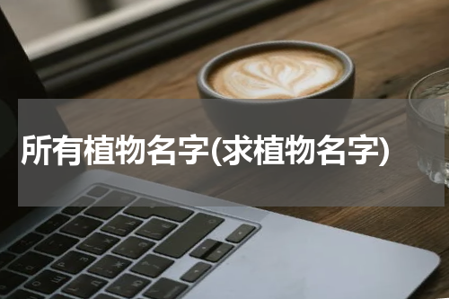 所有植物名字(求植物名字)