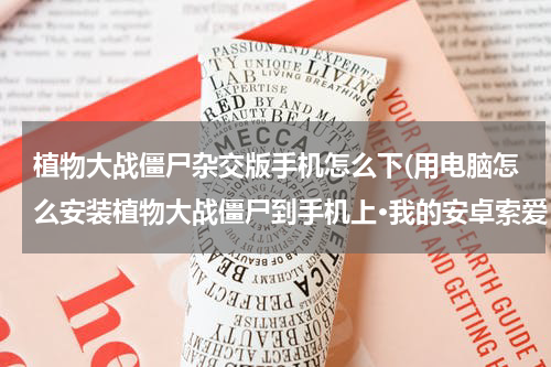 植物大战僵尸杂交版手机怎么下(用电脑怎么安装植物大战僵尸到手机上·我的安卓索爱！)
