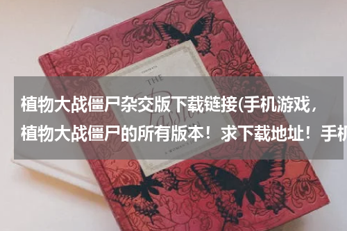 植物大战僵尸杂交版下载链接(手机游戏，植物大战僵尸的所有版本！求下载地址！手机上的、安卓！)