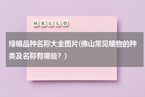 绿植品种名称大全图片(佛山常见植物的种类及名称有哪些？)