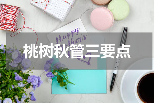 桃树秋管三要点