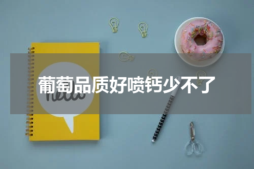 葡萄品质好喷钙少不了