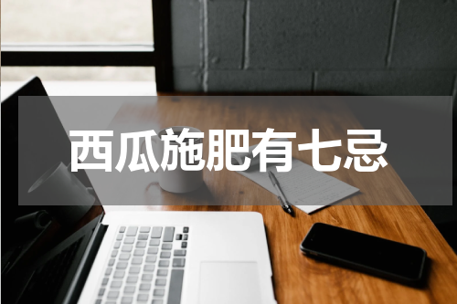 西瓜施肥有七忌